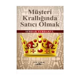 MÜŞTERİ KRALLIĞINDA SATICI OLMAK - SERDAR YURDAKUL