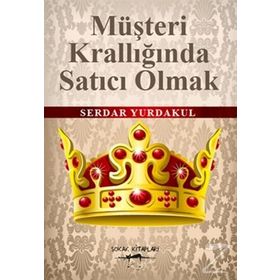 MÜŞTERİ KRALLIĞINDA SATICI OLMAK - SERDAR YURDAKUL
