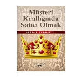 MÜŞTERİ KRALLIĞINDA SATICI OLMAK - SERDAR YURDAKUL