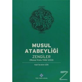 Musul Atabeyliği Zengiler Musul Kolu 1146-1233 - Halil İbrahim Gök