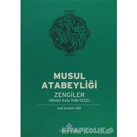 Musul Atabeyliği Zengiler Musul Kolu 1146-1233 - Halil İbrahim Gök