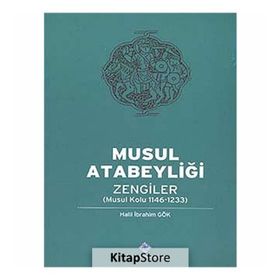 Musul Atabeyliği Zengiler Musul Kolu 1146-1233 - Halil İbrahim Gök