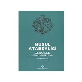 Musul Atabeyliği Zengiler Musul Kolu 1146-1233 - Halil İbrahim Gök