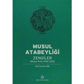 Musul Atabeyliği Zengiler Musul Kolu 1146-1233 - Halil İbrahim Gök