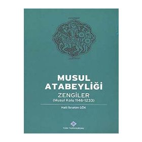 Musul Atabeyliği Zengiler Musul Kolu 1146-1233 - Halil İbrahim Gök