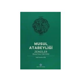 Musul Atabeyliği Zengiler Musul Kolu 1146-1233 - Halil İbrahim Gök