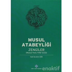 Musul Atabeyliği Zengiler Musul Kolu 1146-1233 - Halil İbrahim Gök