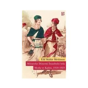 Mütareke Dönemi İstanbulu’nda Moda ve Kadın 1918-1923 - Elif Mahir Metinsoy