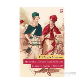 Mütareke Dönemi İstanbulu’nda Moda ve Kadın 1918-1923 - Elif Mahir Metinsoy
