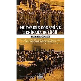 Mütareke Dönemi Ve Bekirağa Bölüğü Taylan Sorgun
