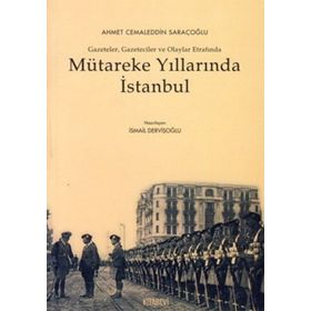MÜTAREKE YILLARINDA İSTANBUL GAZETELER, GAZETECILER VE OLAYLAR ETRAFINDA - İSMAİL DERVİŞOĞLU