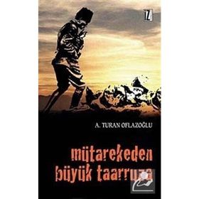 MÜTAREKEDEN BÜYÜK TAARRUZA - A. TURAN OFLAZOĞLU