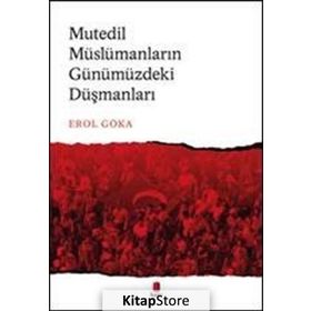 Mutedil Müslümanların Günümüzdeki Düşmanları - Erol Göka