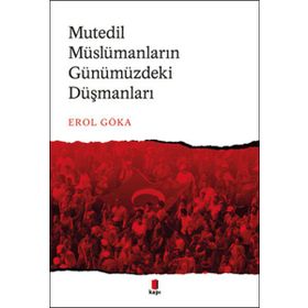 Mutedil Müslümanların Günümüzdeki Düşmanları - Erol Göka