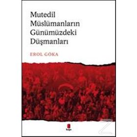 Mutedil Müslümanların Günümüzdeki Düşmanları - Erol Göka