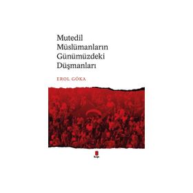 Mutedil Müslümanların Günümüzdeki Düşmanları - Erol Göka