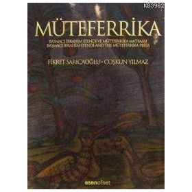 MÜTEFERRİKA BASMACI İBRAHİM EFENDI VE MÜTEFERRİKA MATBAASI - FIKRET SARICAOĞLU;ÇOŞKUN YILMAZ