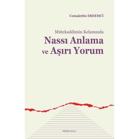 Mütekaddimin Kelamında Nassı Anlama ve Aşırı Yorum - Cemalettin Erdemci