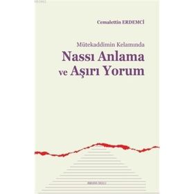 Mütekaddimin Kelamında Nassı Anlama ve Aşırı Yorum - Cemalettin Erdemci