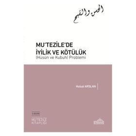 Mutezile’de İyilik ve Kötülük Hüsün ve Kubuh Problemi Endülüs Yayınları