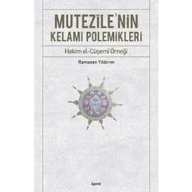 MUTEZILE'NIN KELAMI POLEMIKLERI HAKIM EL-CÜŞEMİ ÖRNEĞİ - RAMAZAN YILDIRIM