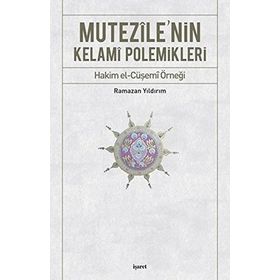 MUTEZILE'NIN KELAMI POLEMIKLERI HAKIM EL-CÜŞEMİ ÖRNEĞİ - RAMAZAN YILDIRIM