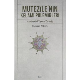 MUTEZILE'NIN KELAMI POLEMIKLERI HAKIM EL-CÜŞEMİ ÖRNEĞİ - RAMAZAN YILDIRIM