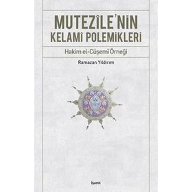 MUTEZILE'NIN KELAMI POLEMIKLERI HAKIM EL-CÜŞEMİ ÖRNEĞİ - RAMAZAN YILDIRIM