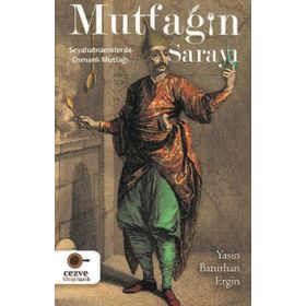 Mutfağın Sarayı Seyahatnamelerde Osmanlı Mutfağı Yasin Baturhan Ergin