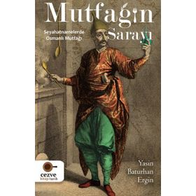 Mutfağın Sarayı Seyahatnamelerde Osmanlı Mutfağı Yasin Baturhan Ergin