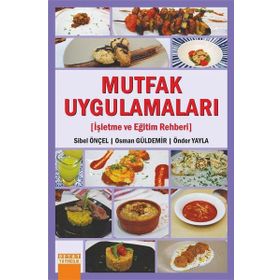 Mutfak Uygulamaları-İşletme ve Eğitim Rehberi - Sibel Önçel, Önder Yayla, Osman Güldemir