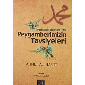 Mutlu Bir Toplum İçin Peygamberimizin Tavsiyeleri - ahmet ali hamit ahmet ali hamit
