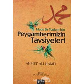 Mutlu Bir Toplum İçin Peygamberimizin Tavsiyeleri - ahmet ali hamit ahmet ali hamit