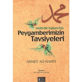 Mutlu Bir Toplum İçin Peygamberimizin Tavsiyeleri - ahmet ali hamit ahmet ali hamit
