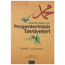 Mutlu Bir Toplum İçin Peygamberimizin Tavsiyeleri - ahmet ali hamit ahmet ali hamit