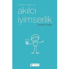 Mutlu Bir Yaşam İçin Akılcı İyimserlik - Jen-Paul Guedj