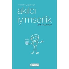 Mutlu Bir Yaşam İçin Akılcı İyimserlik - Jen-Paul Guedj
