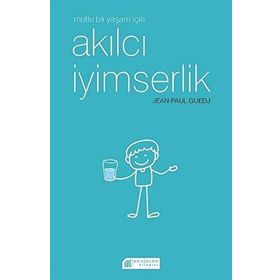 Mutlu Bir Yaşam İçin Akılcı İyimserlik - Jen-Paul Guedj