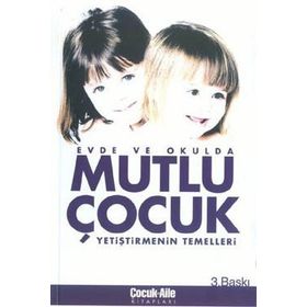 MUTLU ÇOCUK YETİŞTİRMENİN TEMELLERİ