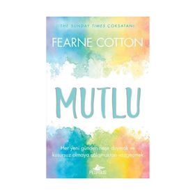 Mutlu: Her Yeni Günden Neşe Duymak ve Kusursuz Olmaya Çalışmaktan Vazgeçmek - Fearne Cotton