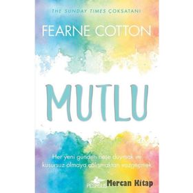Mutlu: Her Yeni Günden Neşe Duymak ve Kusursuz Olmaya Çalışmaktan Vazgeçmek - Fearne Cotton