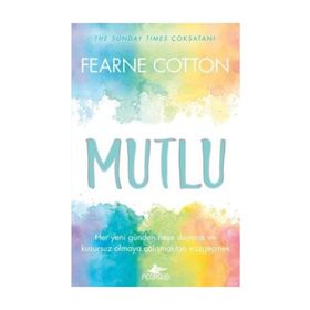 Mutlu: Her Yeni Günden Neşe Duymak ve Kusursuz Olmaya Çalışmaktan Vazgeçmek - Fearne Cotton