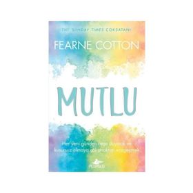 Mutlu: Her Yeni Günden Neşe Duymak ve Kusursuz Olmaya Çalışmaktan Vazgeçmek - Fearne Cotton