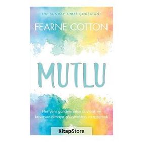 Mutlu: Her Yeni Günden Neşe Duymak ve Kusursuz Olmaya Çalışmaktan Vazgeçmek - Fearne Cotton