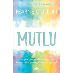 Mutlu: Her Yeni Günden Neşe Duymak ve Kusursuz Olmaya Çalışmaktan Vazgeçmek - Fearne Cotton