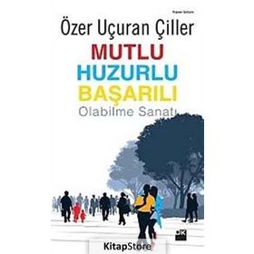 MUTLU HUZURLU BAŞARILI OLABILME SANATI - ÖZER UÇURAN ÇİLLER