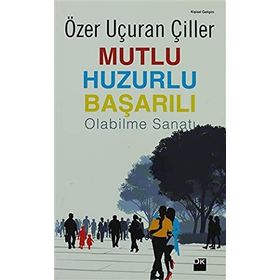 MUTLU HUZURLU BAŞARILI OLABILME SANATI - ÖZER UÇURAN ÇİLLER