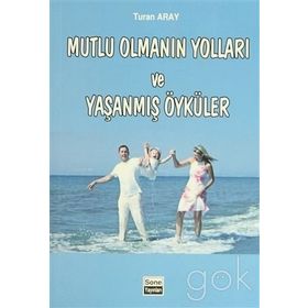 Mutlu Olmanın Yolları ve Yaşanmış Öyküler - Turan Aray