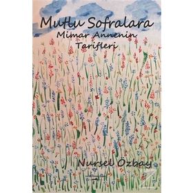 Mutlu Sofralara Mimar Annenin Tarifleri - Nursel Özbay