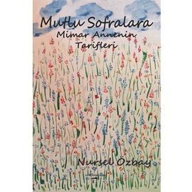 Mutlu Sofralara Mimar Annenin Tarifleri - Nursel Özbay